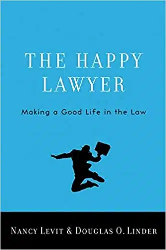 The Happy Lawyer Making a Good Life in the Law by Nancy Levit and Douglas O. Linder