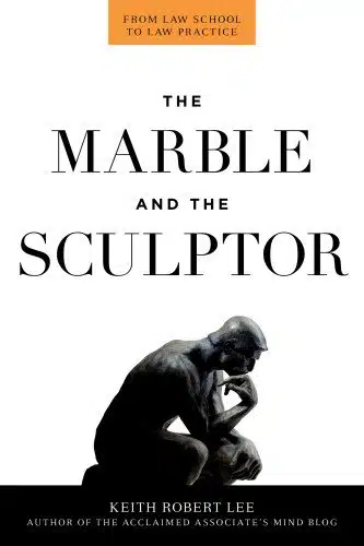 The Marble and the Sculptor: From Law School to Law Practice by Keith Lee
