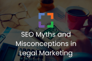 SEO Myths and Misconceptions in Legal Marketing