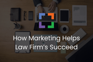 How Marketing Helps Law Firm’s Succeed